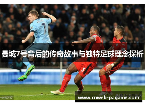 曼城7号背后的传奇故事与独特足球理念探析 曼城7号背后的传奇故事与独特足球理念探析