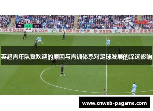 英超青年队受欢迎的原因与青训体系对足球发展的深远影响 英超青年队受欢迎的原因与青训体系对足球发展的深远影响