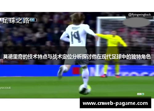 莫德里奇的技术特点与战术定位分析探讨他在现代足球中的独特角色