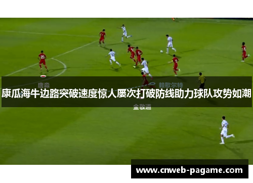 康瓜海牛边路突破速度惊人屡次打破防线助力球队攻势如潮